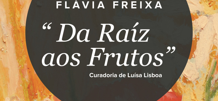 Exposição “Da Raiz aos Frutos – de Flávia Freixa”